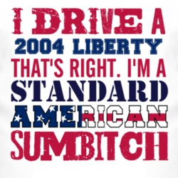 I Drive A 2004 Liberty Standard American Sumbitch T Shirt
