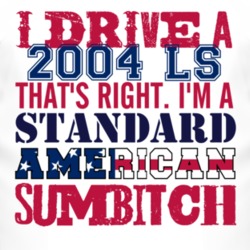 I Drive A 2004 Lincoln LS Standard American Sumbitch T Shirt