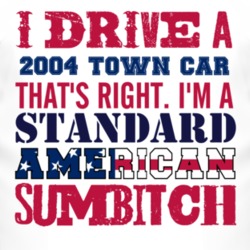 I Drive A 2004 Lincoln Town Car Standard American Sumbitch T Shirt