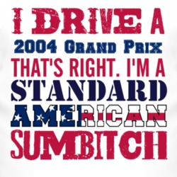 I Drive A 2004 Pontiac Grand Prix Standard American Sumbitch T Shirt