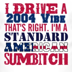 I Drive A 2004 Pontiac Vibe Standard American Sumbitch T Shirt