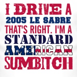I Drive A 2005 BUICK LE SABRE Standard American Sumbitch T Shirt