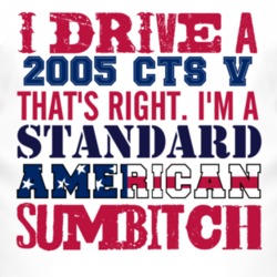 I Drive A 2005 Cadillac CTS V Standard American Sumbitch T Shirt