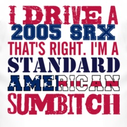 I Drive A 2005 Cadillac SRX Standard American Sumbitch T Shirt