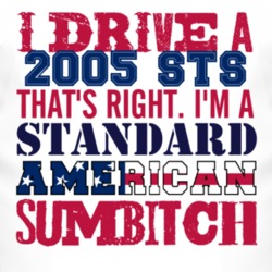 I Drive A 2005 Cadillac STS Standard American Sumbitch T Shirt