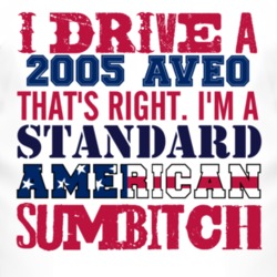 I Drive A 2005 Chevy Aveo Standard American Sumbitch T Shirt