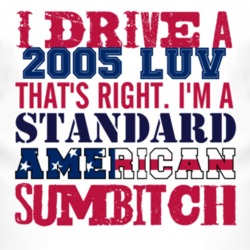 I Drive A 2005 Chevy LUV Standard American Sumbitch T Shirt