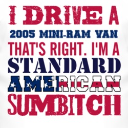 I Drive A 2005 Dodge Mini-Ram Van Standard American Sumbitch T Shirt