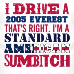 I Drive A 2005 Everest Standard American Sumbitch T Shirt