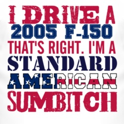 I Drive A 2005 F-150 Standard American Sumbitch T Shirt