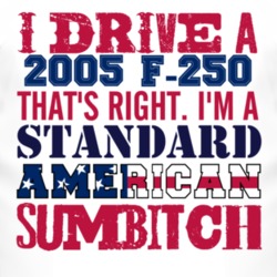 I Drive A 2005 F-250 Standard American Sumbitch T Shirt