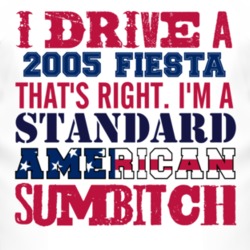 I Drive A 2005 Fiesta Standard American Sumbitch T Shirt
