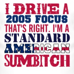 I Drive A 2005 Focus Standard American Sumbitch T Shirt