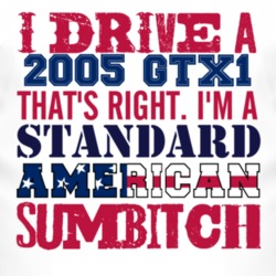 I Drive A 2005 GTX1 Standard American Sumbitch T Shirt