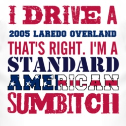 I Drive A 2005 Laredo Overland Standard American Sumbitch T Shirt