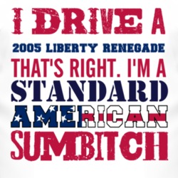I Drive A 2005 Liberty Renegade Standard American Sumbitch T Shirt