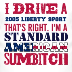 I Drive A 2005 Liberty Sport Standard American Sumbitch T Shirt