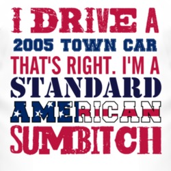 I Drive A 2005 Lincoln Town Car Standard American Sumbitch T Shirt