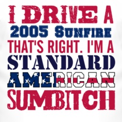 I Drive A 2005 Pontiac Sunfire Standard American Sumbitch T Shirt