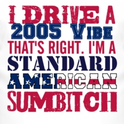 I Drive A 2005 Pontiac Vibe Standard American Sumbitch T Shirt