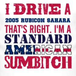 I Drive A 2005 Rubicon Sahara Standard American Sumbitch T Shirt