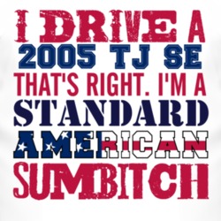 I Drive A 2005 TJ SE Standard American Sumbitch T Shirt