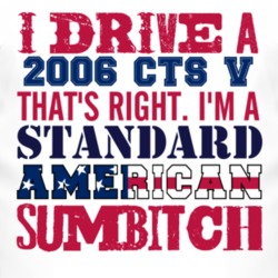 I Drive A 2006 Cadillac CTS V Standard American Sumbitch T Shirt