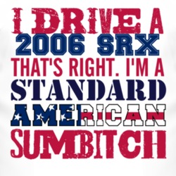 I Drive A 2006 Cadillac SRX Standard American Sumbitch T Shirt
