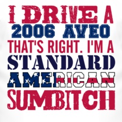 I Drive A 2006 Chevy Aveo Standard American Sumbitch T Shirt