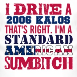I Drive A 2006 Chevy Kalos Standard American Sumbitch T Shirt