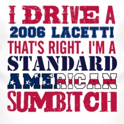 I Drive A 2006 Chevy Lacetti Standard American Sumbitch T Shirt