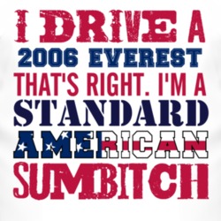 I Drive A 2006 Everest Standard American Sumbitch T Shirt