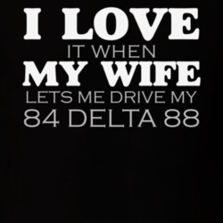 I Love It When My Wife Lets Me Drive My 1984 Delta 88 Funny Dark Color