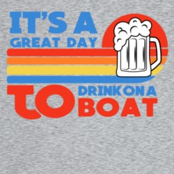 Its A Great Day To Drink On A Boat Light Color T Shirt