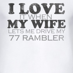 I Love It When My Wife Lets Me Drive My 1977 AMC RAMBLER Funny Distres