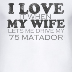 I Love It When My Wife Lets Me Drive My 1975 AMC MATADOR Funny Distres