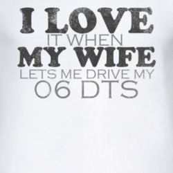 I Love It When My Wife Lets Me Drive My 2006 Cadillac DTS Funny Distre