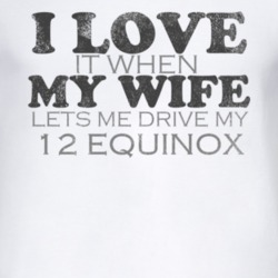 I Love It When My Wife Lets Me Drive My 2012 Chevy Equinox Funny Distr