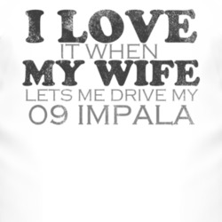 I Love It When My Wife Lets Me Drive My 2009 Chevy Impala Funny Distre