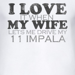 I Love It When My Wife Lets Me Drive My 2011 Chevy Impala Funny Distre