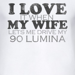 I Love It When My Wife Lets Me Drive My 1990 Chevy Lumina Funny Distre