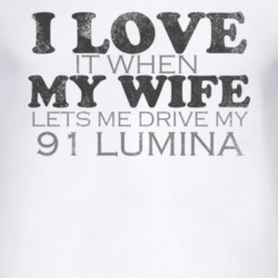 I Love It When My Wife Lets Me Drive My 1991 Chevy Lumina Funny Distre