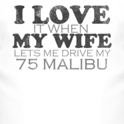 I Love It When My Wife Lets Me Drive My 1975 Chevy Malibu Funny Distre
