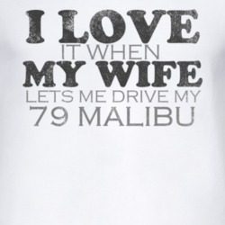 I Love It When My Wife Lets Me Drive My 1979 Chevy Malibu Funny Distre