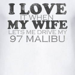 I Love It When My Wife Lets Me Drive My 1997 Chevy Malibu Funny Distre
