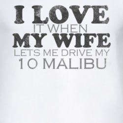 I Love It When My Wife Lets Me Drive My 2010 Chevy Malibu Funny Distre