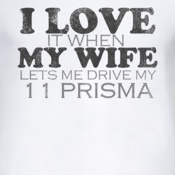 I Love It When My Wife Lets Me Drive My 2011 Chevy Prisma Funny Distre