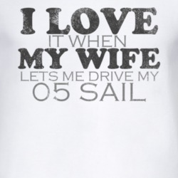 I Love It When My Wife Lets Me Drive My 2005 Chevy Sail Funny Distress