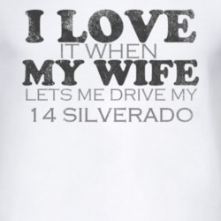 I Love It When My Wife Lets Me Drive My 2014 Chevy Silverado Funny Dis
