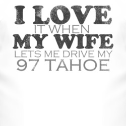 I Love It When My Wife Lets Me Drive My 1997 Chevy Tahoe Funny Distres